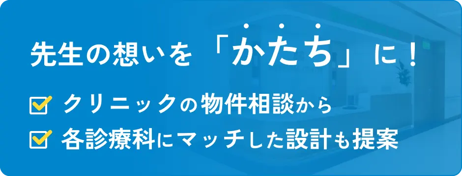 先生の想いを「かたち」に！ | クリニックの物件相談から | 各診療科にマッチした設計も提案